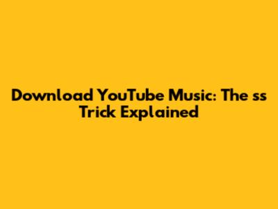 Download YouTube Music: The 'ss' Trick Explained
