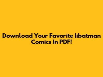 Download Your Favorite Iibatman Comics In PDF!