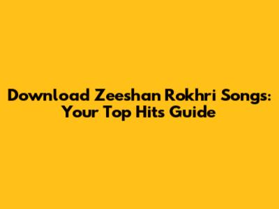 Download Zeeshan Rokhri Songs: Your Top Hits Guide