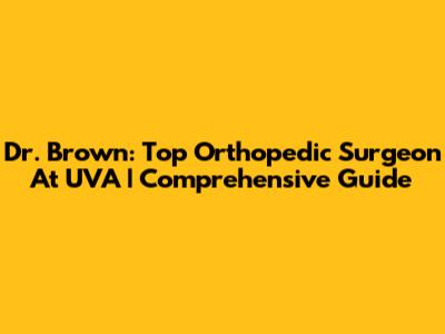 Dr. Brown: Top Orthopedic Surgeon At UVA | Comprehensive Guide