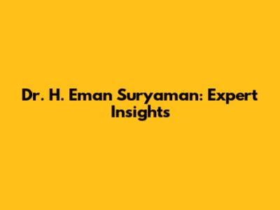 Dr. H. Eman Suryaman: Expert Insights