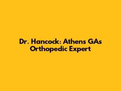 Dr. Hancock: Athens GA's Orthopedic Expert