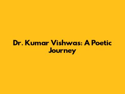 Dr. Kumar Vishwas: A Poetic Journey