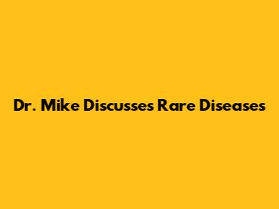 Dr. Mike Discusses Rare Diseases
