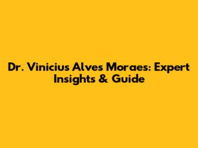 Dr. Vinicius Alves Moraes: Expert Insights & Guide