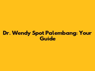 Dr. Wendy Spot Palembang: Your Guide