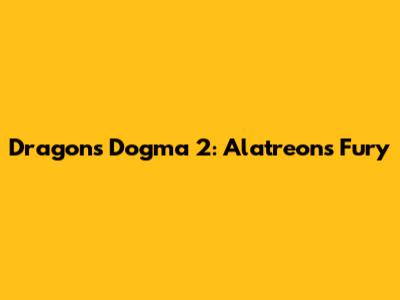 Dragon's Dogma 2: Alatreon's Fury