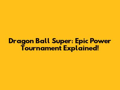 Dragon Ball Super: Epic Power Tournament Explained!