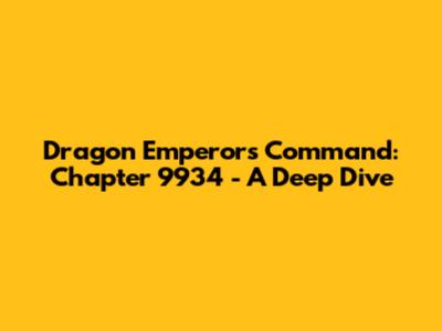 Dragon Emperor's Command: Chapter 9934 - A Deep Dive