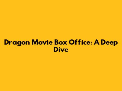 Dragon Movie Box Office: A Deep Dive