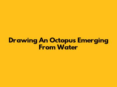 Drawing An Octopus Emerging From Water