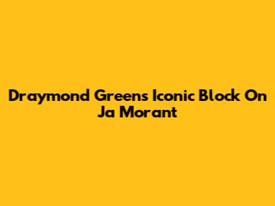 Draymond Green's Iconic Block On Ja Morant