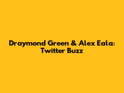 Draymond Green & Alex Eala: Twitter Buzz