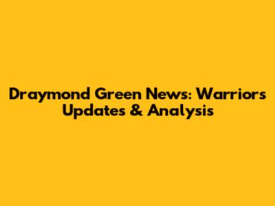 Draymond Green News: Warriors Updates & Analysis