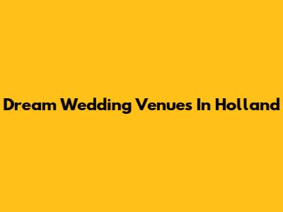 Dream Wedding Venues In Holland
