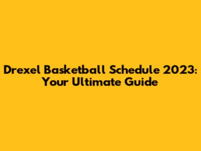 Drexel Basketball Schedule 2023: Your Ultimate Guide