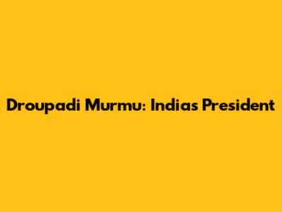 Droupadi Murmu: India's President