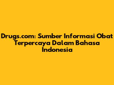 Drugs.com: Sumber Informasi Obat Terpercaya Dalam Bahasa Indonesia