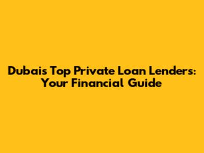 Dubai's Top Private Loan Lenders: Your Financial Guide