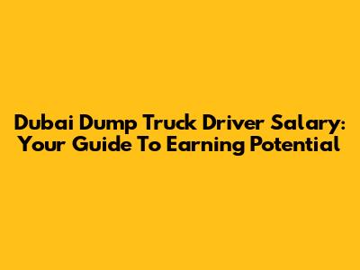 Dubai Dump Truck Driver Salary: Your Guide To Earning Potential