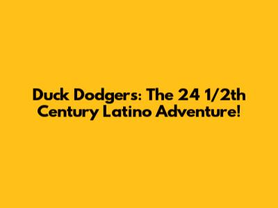 Duck Dodgers: The 24 1/2th Century Latino Adventure!