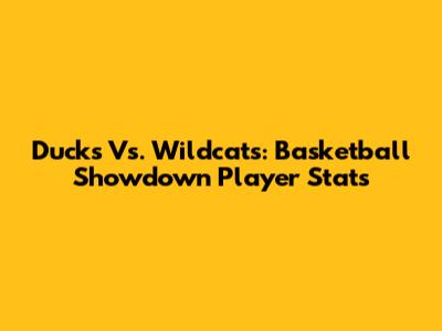 Ducks Vs. Wildcats: Basketball Showdown Player Stats