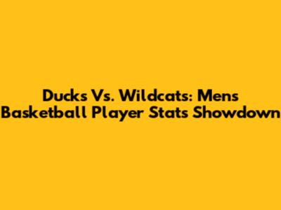 Ducks Vs. Wildcats: Men's Basketball Player Stats Showdown