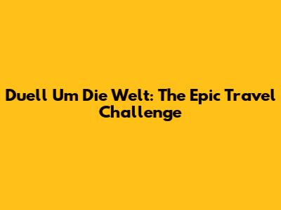 Duell Um Die Welt: The Epic Travel Challenge