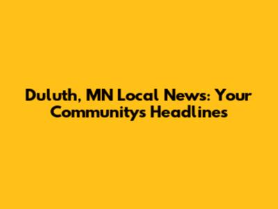 Duluth, MN Local News: Your Community's Headlines