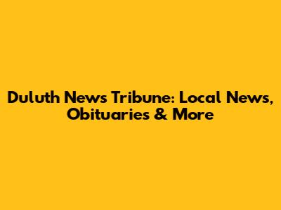 Duluth News Tribune: Local News, Obituaries & More