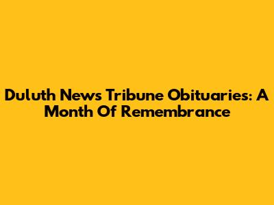 Duluth News Tribune Obituaries: A Month Of Remembrance