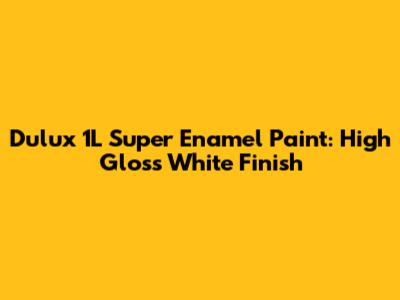 Dulux 1L Super Enamel Paint: High Gloss White Finish