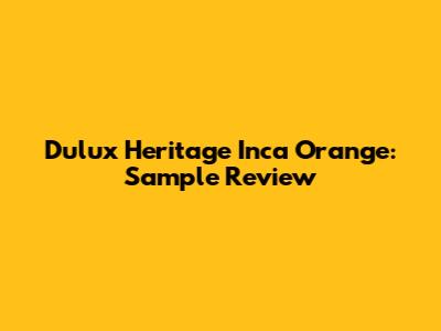 Dulux Heritage Inca Orange: Sample Review