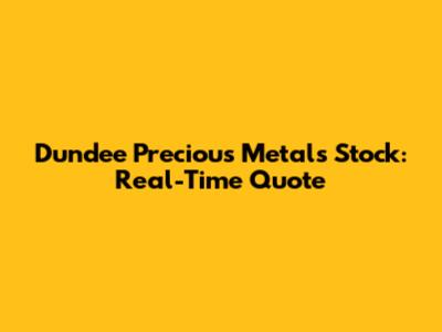 Dundee Precious Metals Stock: Real-Time Quote