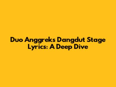 Duo Anggrek's Dangdut Stage Lyrics: A Deep Dive