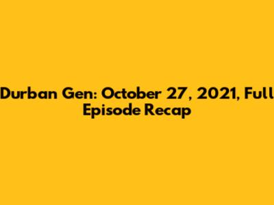 Durban Gen: October 27, 2021, Full Episode Recap