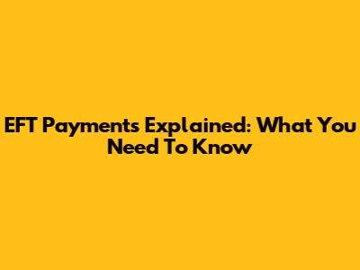 EFT Payments Explained: What You Need To Know