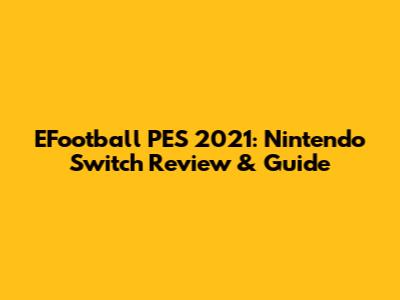 EFootball PES 2021: Nintendo Switch Review & Guide
