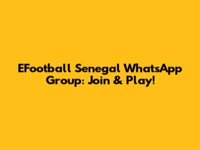 EFootball Senegal WhatsApp Group: Join & Play!