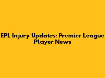 EPL Injury Updates: Premier League Player News