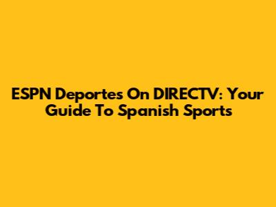 ESPN Deportes On DIRECTV: Your Guide To Spanish Sports