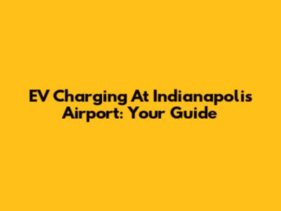 EV Charging At Indianapolis Airport: Your Guide