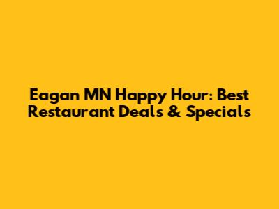 Eagan MN Happy Hour: Best Restaurant Deals & Specials