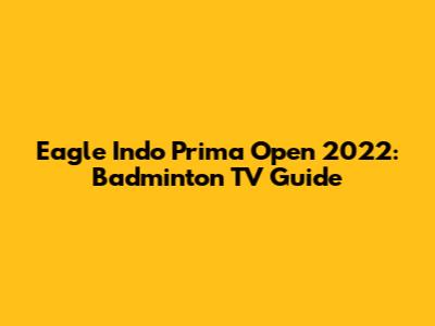Eagle Indo Prima Open 2022: Badminton TV Guide