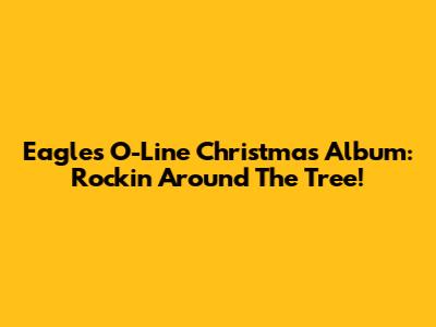 Eagles O-Line Christmas Album: Rockin' Around The Tree!