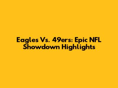Eagles Vs. 49ers: Epic NFL Showdown Highlights