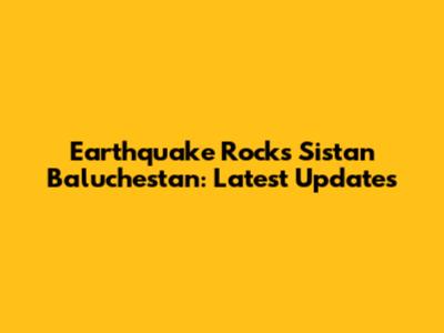 Earthquake Rocks Sistan Baluchestan: Latest Updates