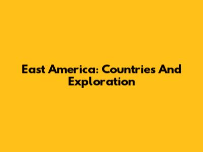 East America: Countries And Exploration