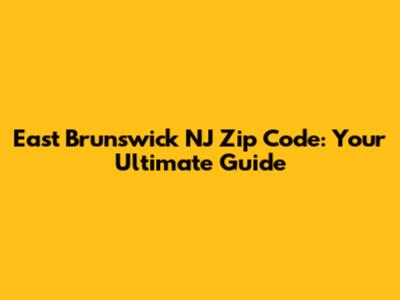 East Brunswick NJ Zip Code: Your Ultimate Guide