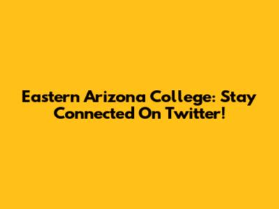 Eastern Arizona College: Stay Connected On Twitter!